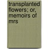 Transplanted Flowers; Or, Memoirs Of Mrs door Robert Baird