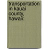Transportation In Kauai County, Hawaii: by Unknown