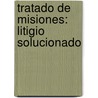 Tratado De Misiones: Litigio Solucionado by Argentina