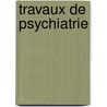 Travaux De Psychiatrie by Unknown