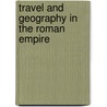 Travel and Geography in the Roman Empire by Colin Adams
