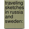Traveling Sketches In Russia And Sweden: by Unknown