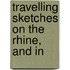 Travelling Sketches On The Rhine, And In