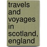 Travels And Voyages In Scotland, England door Onbekend
