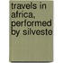 Travels In Africa, Performed By Silveste