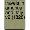 Travels In America And Italy V2 (1828) door Onbekend