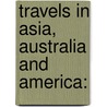 Travels In Asia, Australia And America: door Onbekend