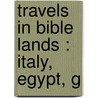 Travels In Bible Lands : Italy, Egypt, G by Emerson Andrews