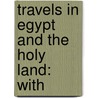Travels In Egypt And The Holy Land: With door Onbekend