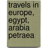 Travels In Europe, Egypt, Arabia Petraea door Onbekend