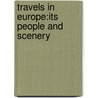Travels In Europe:Its People And Scenery by George H. Calvert