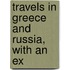 Travels In Greece And Russia, With An Ex