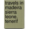 Travels In Madeira Sierra Leone, Tenerif door James Holman