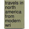 Travels In North America From Modern Wri by Unknown