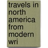 Travels In North America From Modern Wri door Onbekend