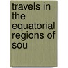 Travels In The Equatorial Regions Of Sou by Adrian Russell Terry