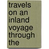 Travels On An Inland Voyage Through The by Christian Schultz