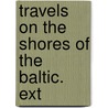 Travels On The Shores Of The Baltic. Ext by S.S. Hill