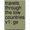 Travels Through The Low Countries V1: Ge door John Ray