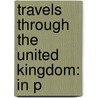 Travels Through The United Kingdom: In P by Unknown