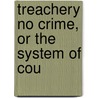 Treachery No Crime, Or The System Of Cou by Charles Pigott