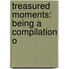 Treasured Moments: Being A Compilation O by Eli N. Sawtell
