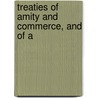 Treaties Of Amity And Commerce, And Of A by See Notes Multiple Contributors