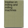 Treatise On Milling and Milling Machines by Anonymous Anonymous