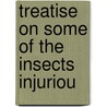 Treatise On Some Of The Insects Injuriou door Thaddeus William Harris