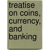 Treatise on Coins, Currency, and Banking by Henry Nicholas Sealy
