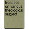 Treatises On Various Theological Subject door Onbekend