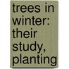 Trees In Winter: Their Study, Planting by Chester Deacon Jarvis