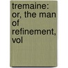 Tremaine: Or, The Man Of Refinement, Vol by Robert Plumer Ward