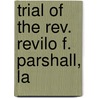 Trial Of The Rev. Revilo F. Parshall, La by Revilo F. Parshall