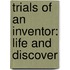 Trials Of An Inventor: Life And Discover