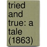 Tried And True: A Tale (1863) door Onbekend