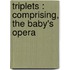 Triplets : Comprising, The Baby's Opera