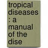 Tropical Diseases : A Manual Of The Dise door Sir Patrick Manson