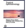 Tropical Ophthalmology by Robert Henry Elliot