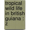 Tropical Wild Life In British Guiana : Z door William Beebe