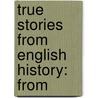 True Stories From English History: From door Onbekend
