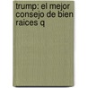 Trump: El Mejor Consejo De Bien Raices Q by Donald Trump