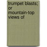 Trumpet Blasts; Or Mountain-Top Views Of by Thomas De Witt Talmage