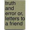 Truth And Error Or, Letters To A Friend by Unknown