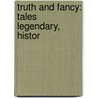 Truth And Fancy: Tales Legendary, Histor by Unknown