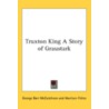 Truxton King A Story Of Graustark door Onbekend