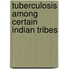 Tuberculosis Among Certain Indian Tribes by Unknown