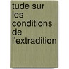 Tude Sur Les Conditions de L'Extradition by Andr Weiss