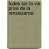 Tudes Sur La Vie Prive de La Renaissance door Edmond Bonnaffe