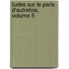 Tudes Sur Le Paris D'Autrefois, Volume 5 by Arthur Christian